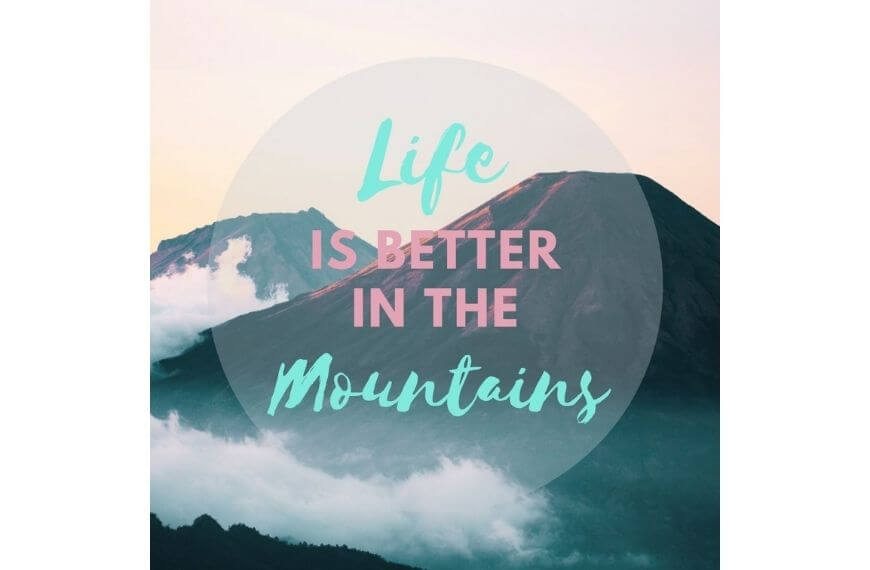 life is better in the mountains quote